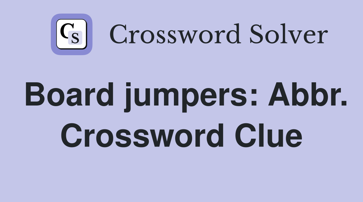 Board jumpers: Abbr. Crossword Clue