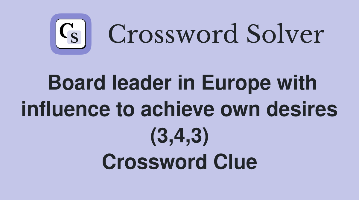 Board leader in Europe with influence to achieve own desires (3,4,3) Crossword Clue