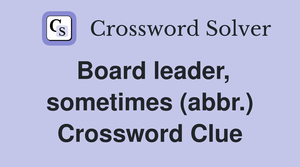 Board leader, sometimes (abbr.) Crossword Clue