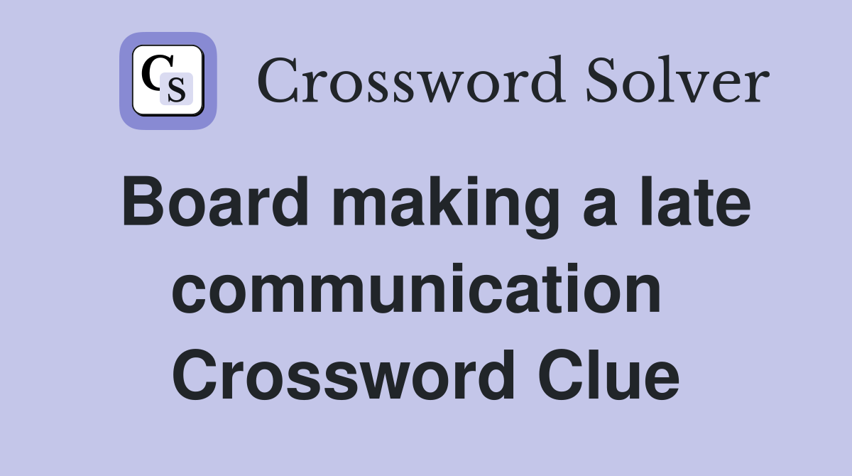 Board making a late communication  Crossword Clue