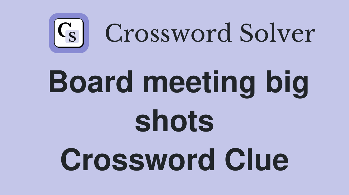 Board meeting big shots Crossword Clue