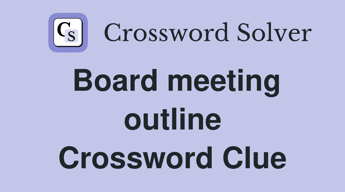 Board meeting outline Crossword Clue