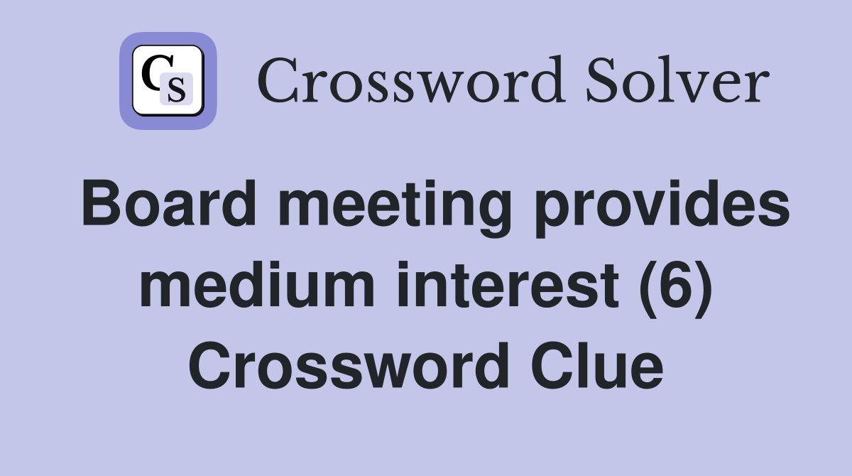 Board meeting provides medium interest (6) Crossword Clue