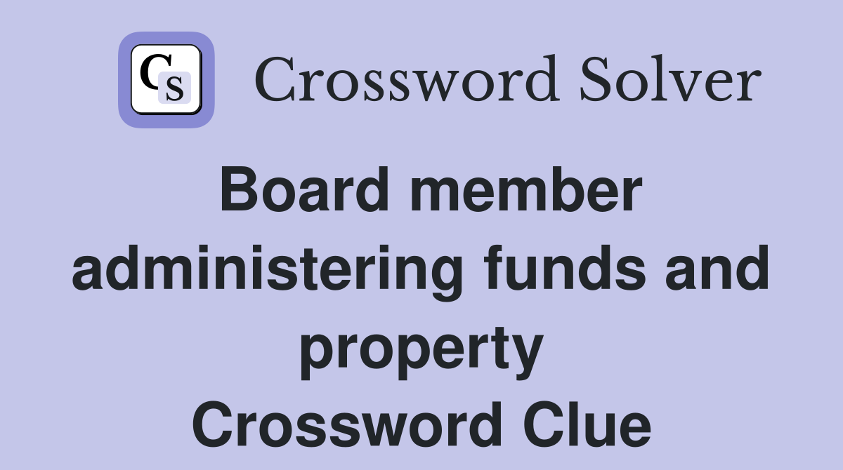 Board member administering funds and property Crossword Clue