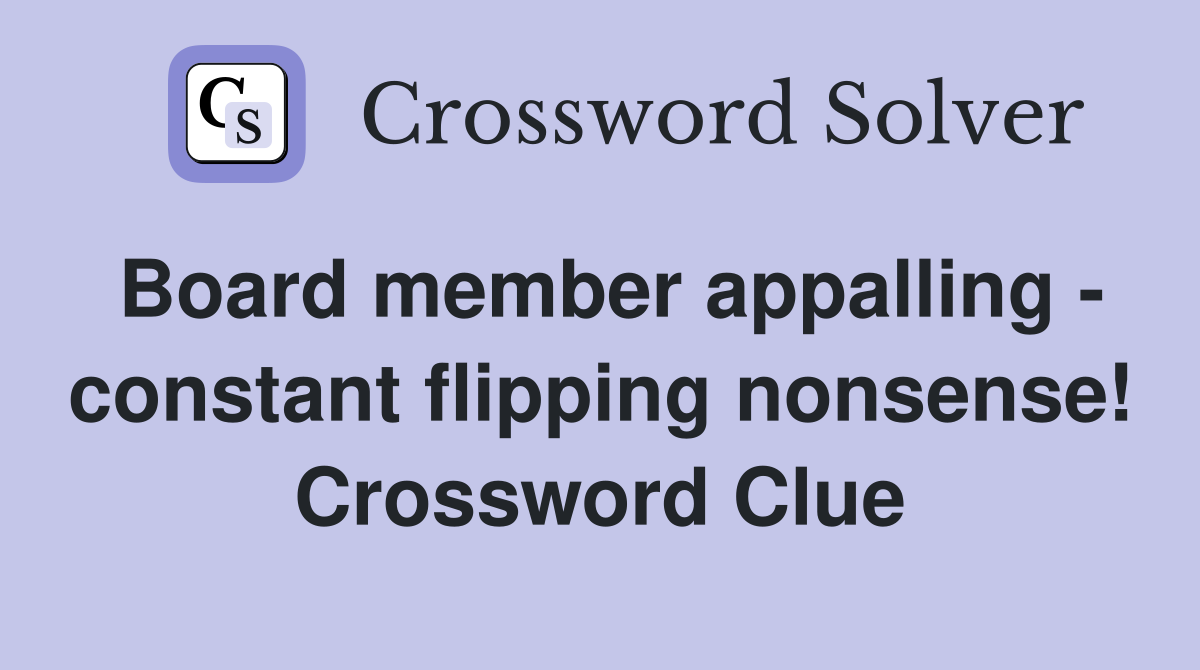 Board member appalling - constant flipping nonsense! Crossword Clue