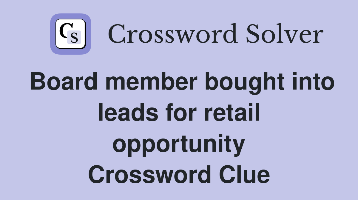 Board member bought into leads for retail opportunity Crossword Clue
