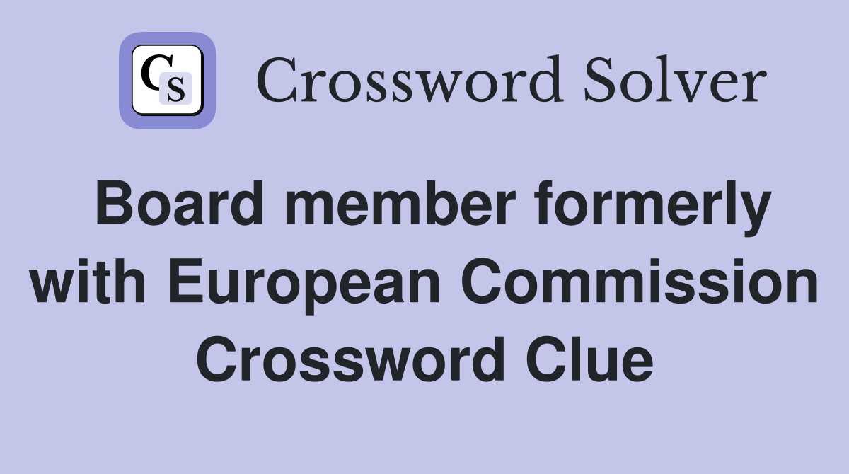 Board member formerly with European Commission Crossword Clue