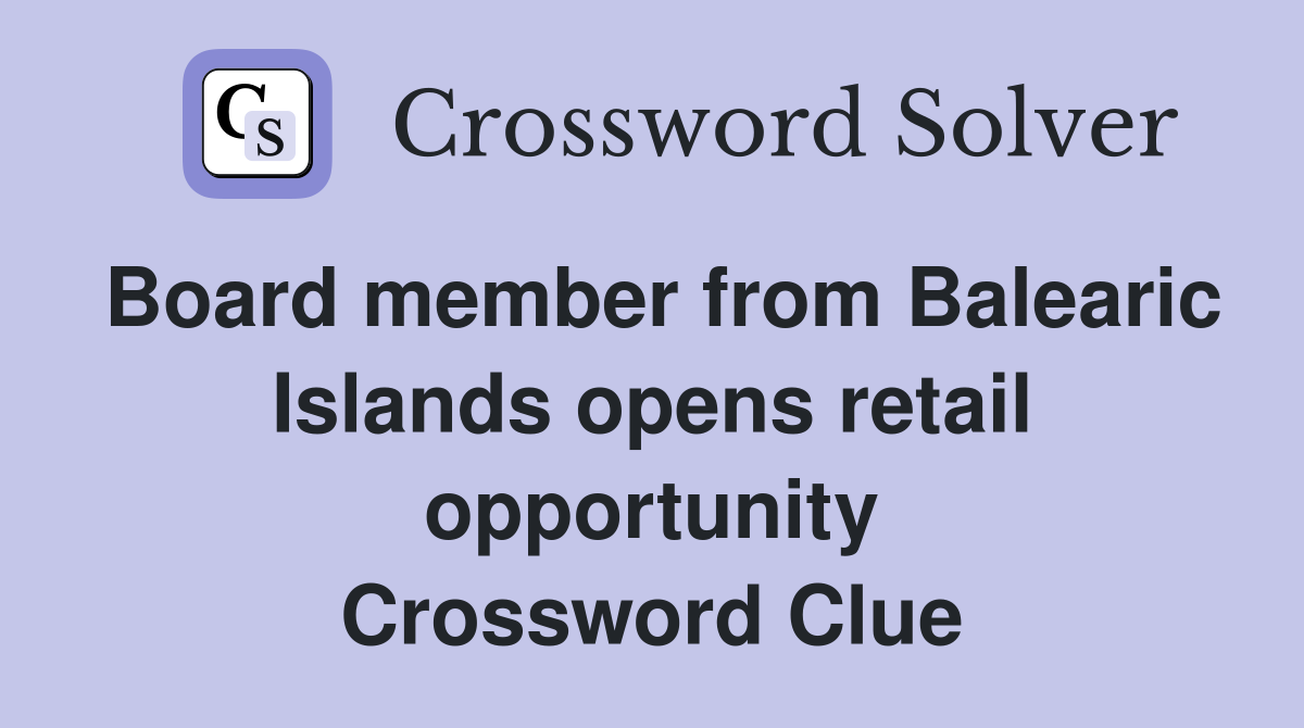 Board member from Balearic Islands opens retail opportunity Crossword Clue