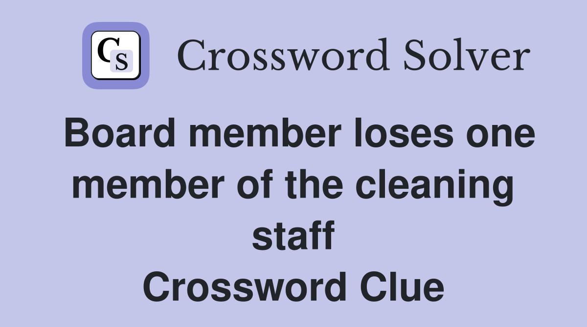 Board member loses one member of the cleaning staff Crossword Clue