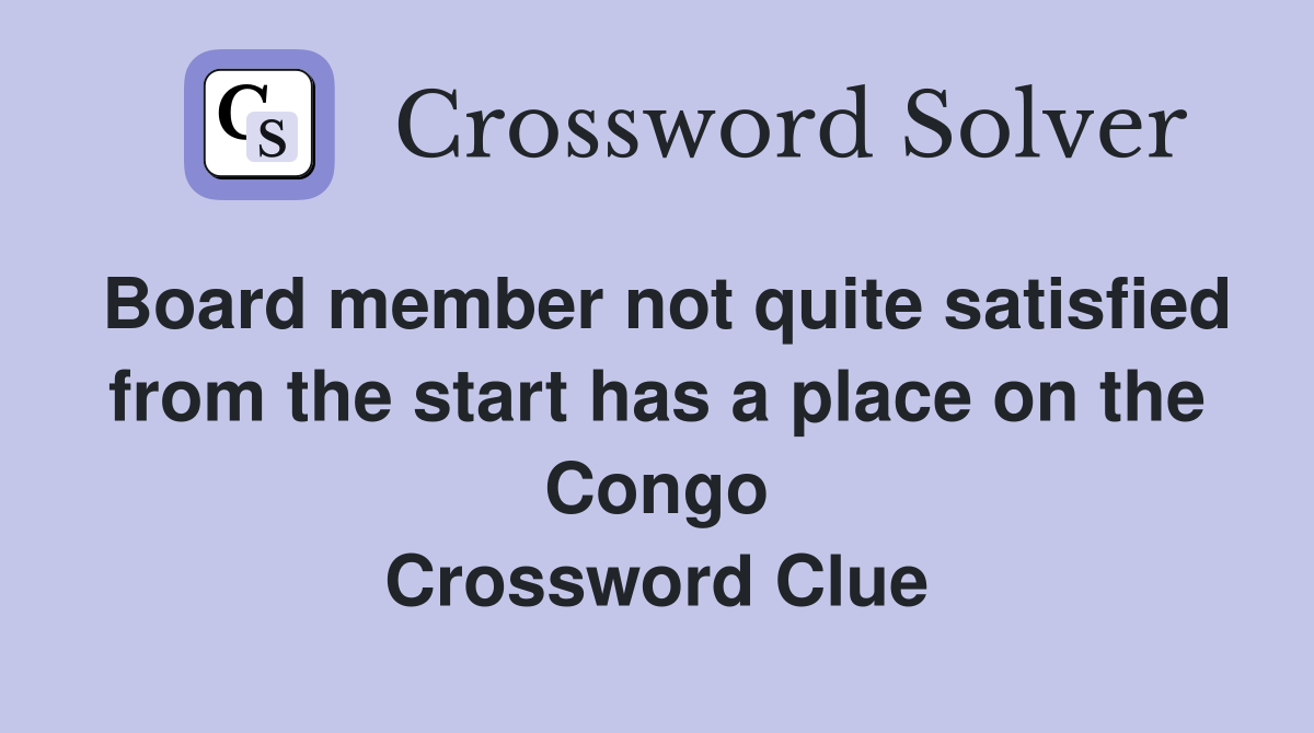 Board member not quite satisfied from the start has a place on the Congo Crossword Clue