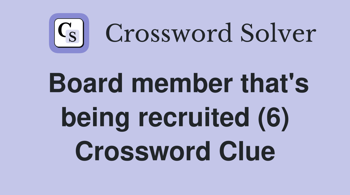 Board member that's being recruited (6) Crossword Clue