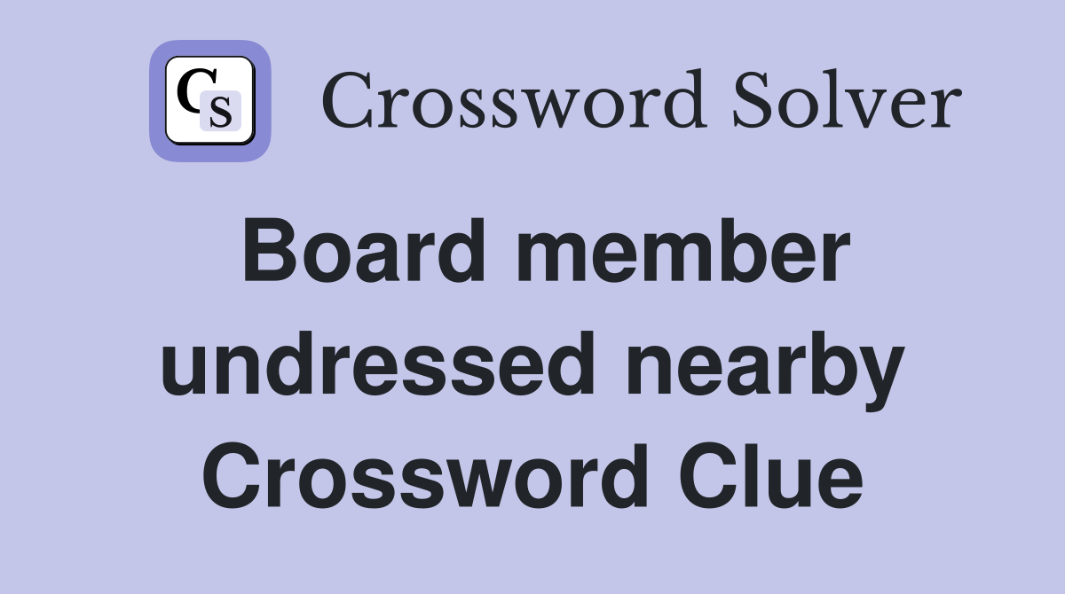 Board member undressed nearby Crossword Clue