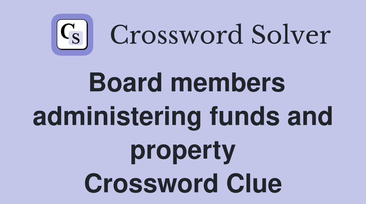 Board members administering funds and property Crossword Clue