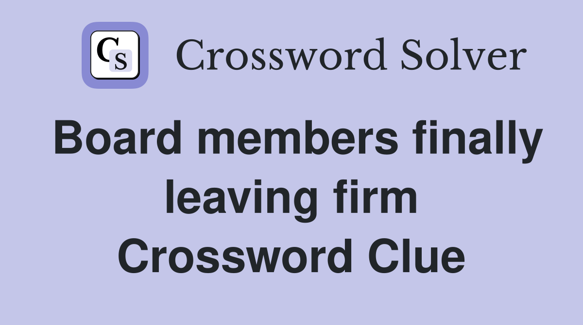 Board members finally leaving firm Crossword Clue