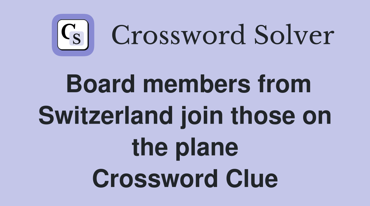Board members from Switzerland join those on the plane Crossword Clue