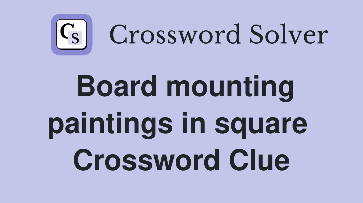 Board mounting paintings in square  Crossword Clue