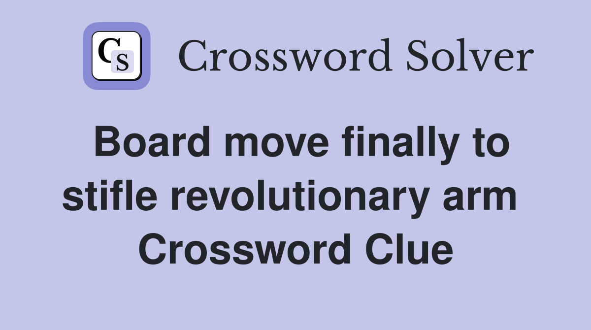 Board move finally to stifle revolutionary arm  Crossword Clue