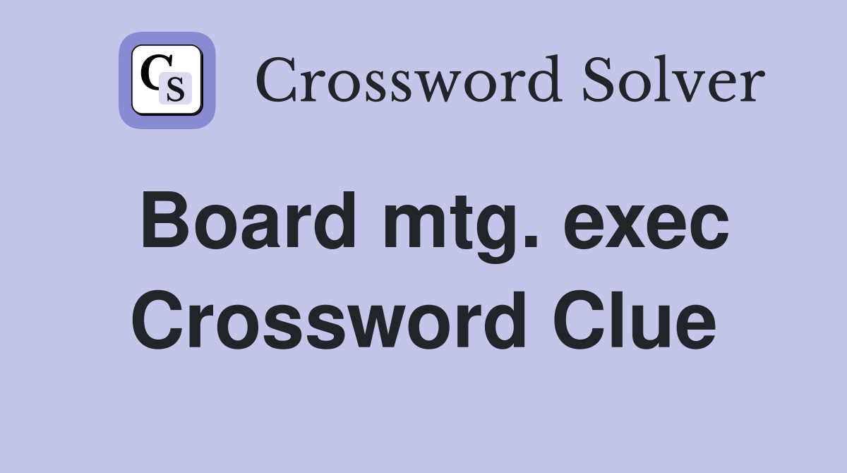 Board mtg. exec Crossword Clue