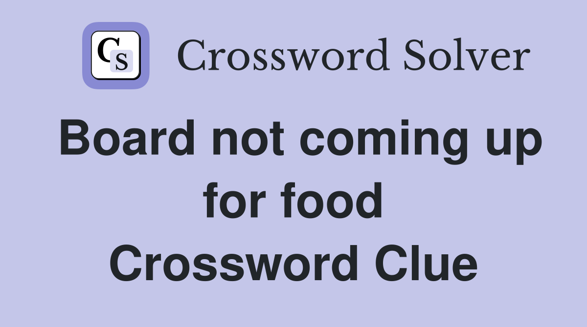 Board not coming up for food Crossword Clue