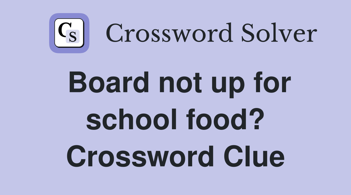 Board not up for school food? Crossword Clue