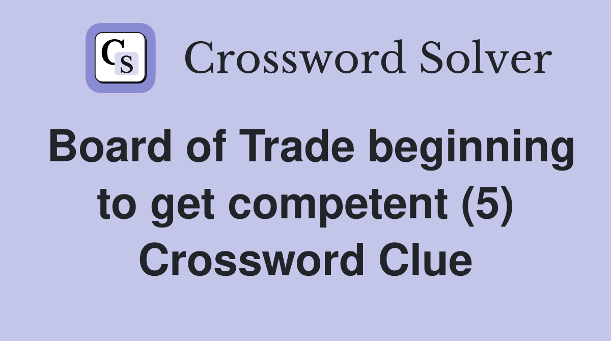 Board of Trade beginning to get competent (5) Crossword Clue