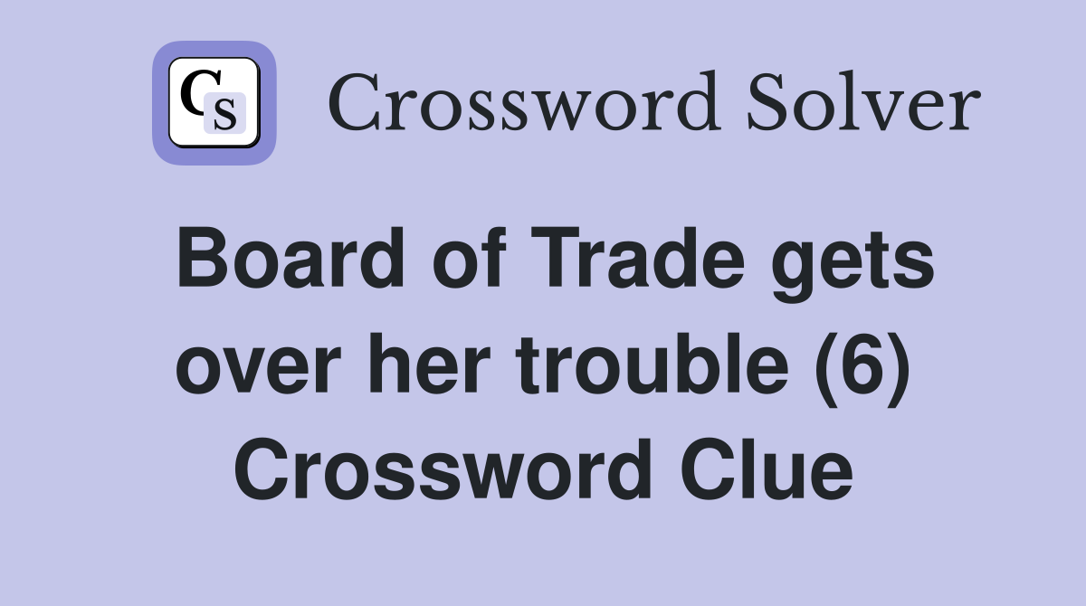 Board of Trade gets over her trouble (6) Crossword Clue