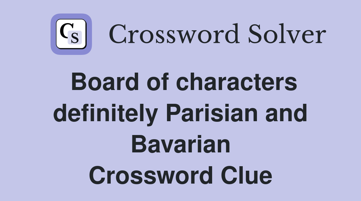 Board of characters definitely Parisian and Bavarian Crossword Clue