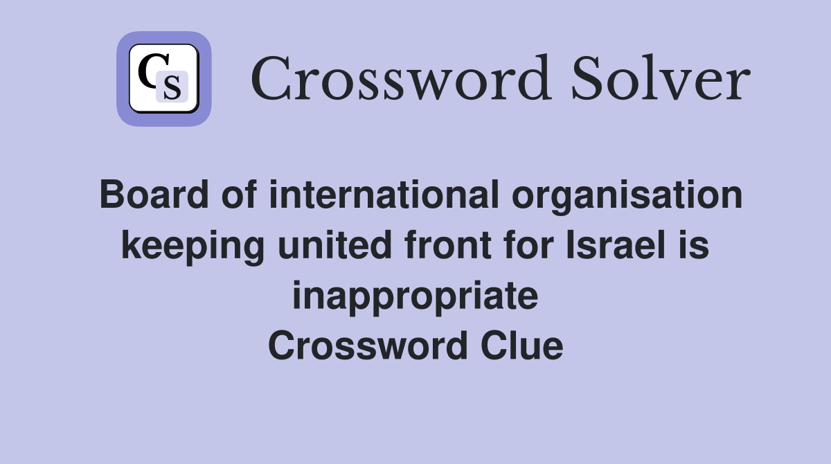 Board of international organisation keeping united front for Israel is inappropriate Crossword Clue