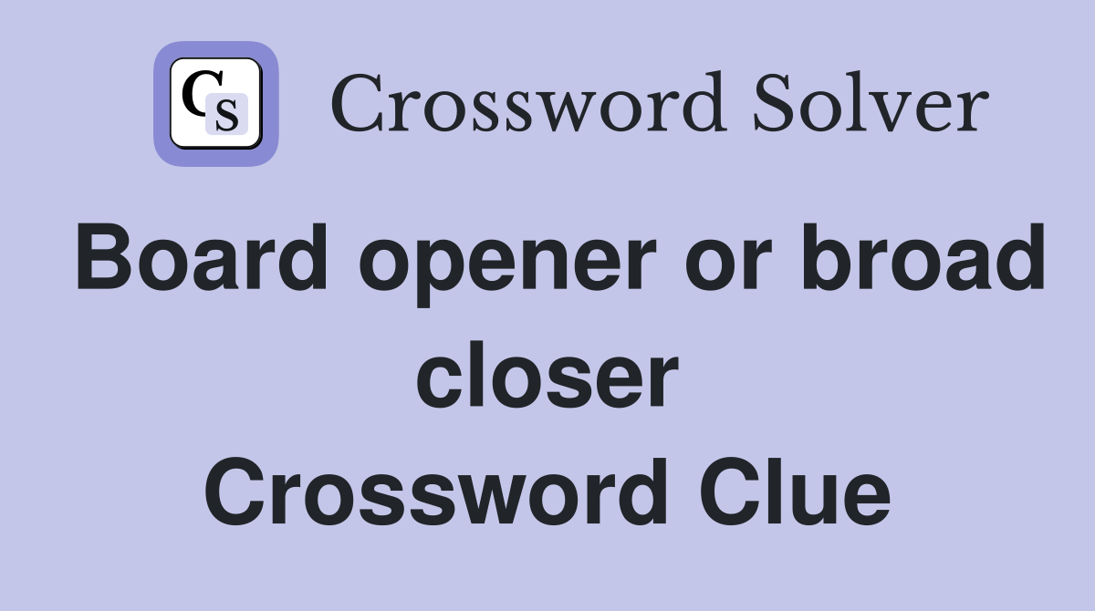 Board opener or broad closer Crossword Clue