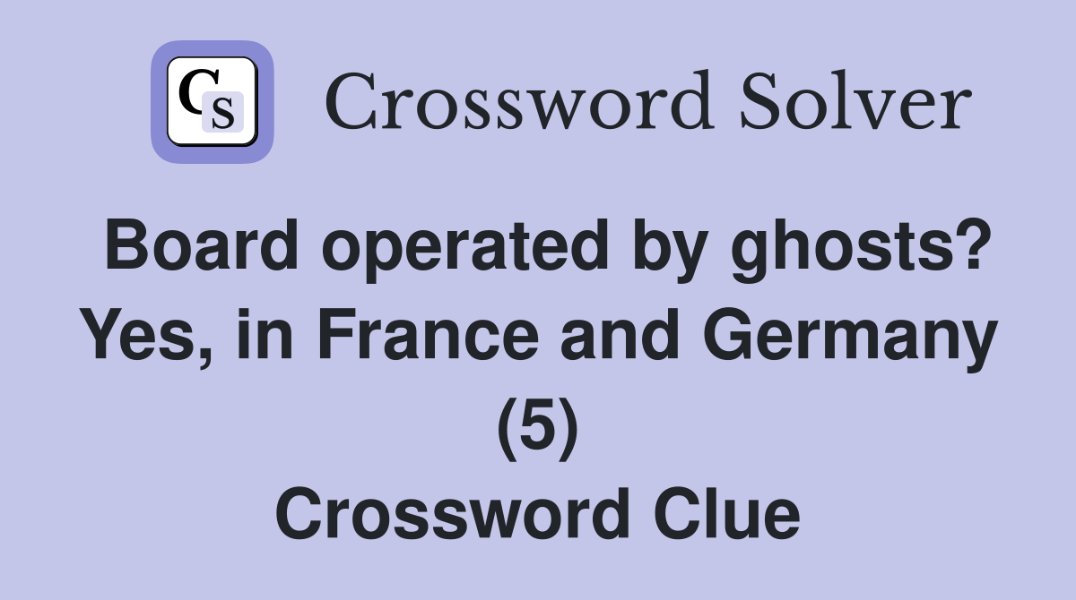 Board operated by ghosts? Yes, in France and Germany (5) Crossword Clue