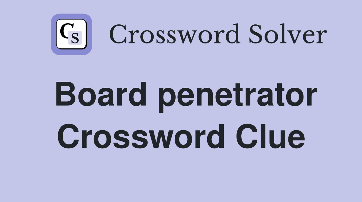 Board penetrator Crossword Clue