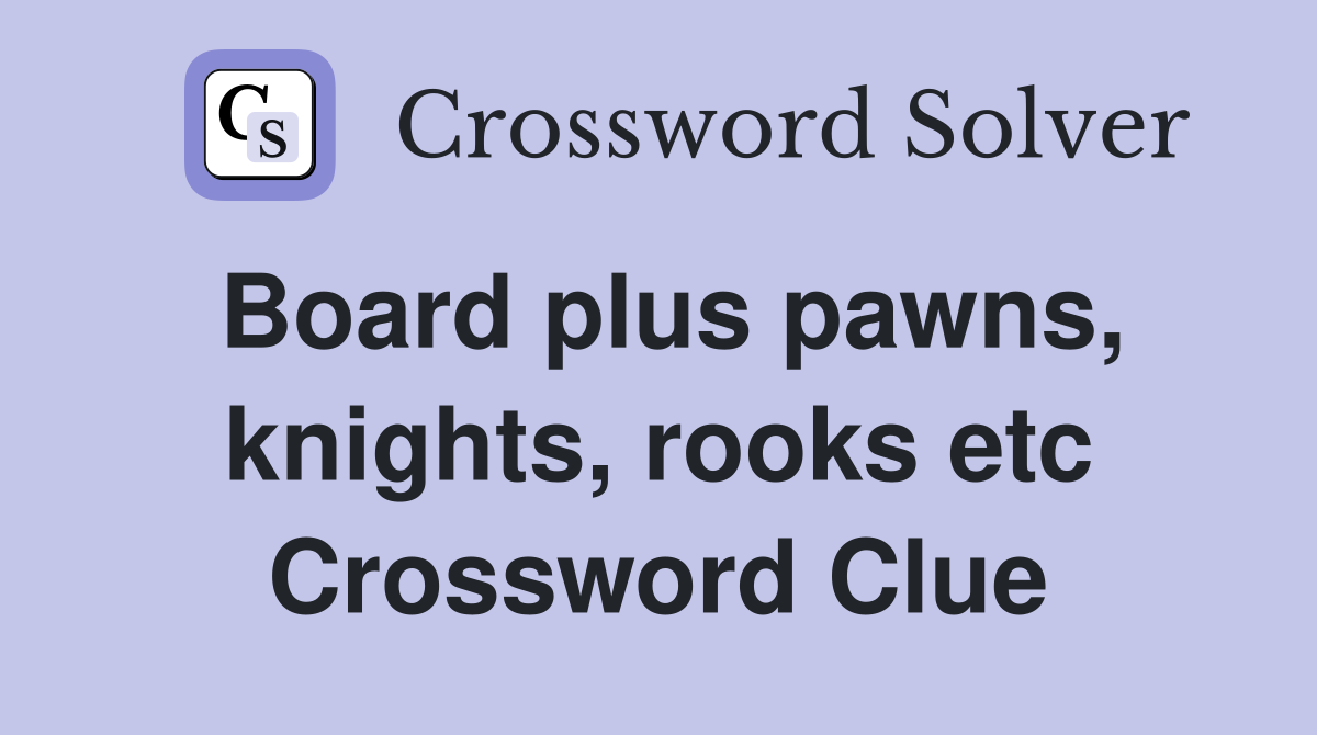 Board plus pawns, knights, rooks etc Crossword Clue