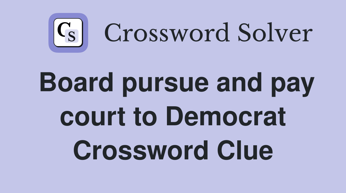 Board pursue and pay court to Democrat Crossword Clue
