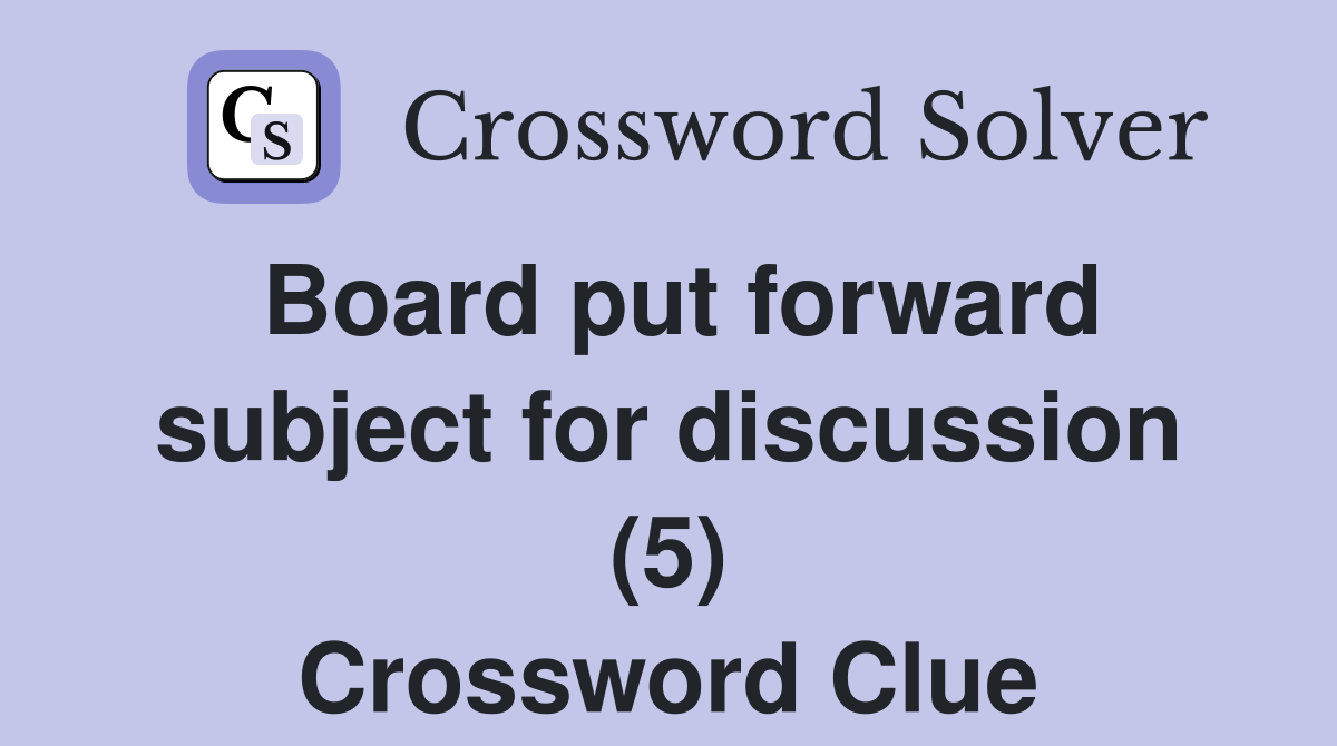 Board put forward subject for discussion (5) Crossword Clue