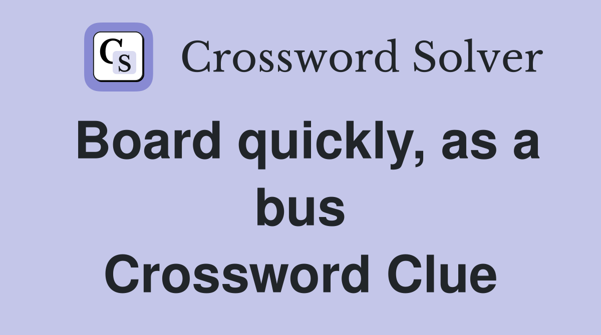 Board quickly, as a bus Crossword Clue