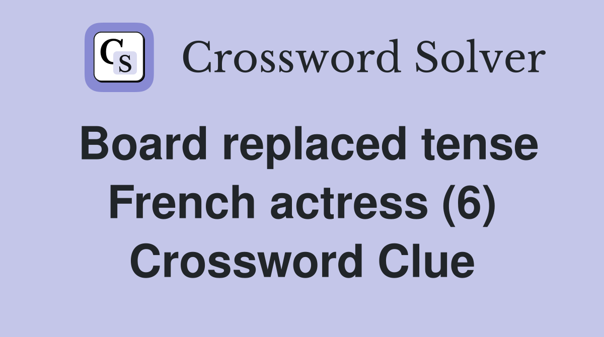Board replaced tense French actress (6) Crossword Clue