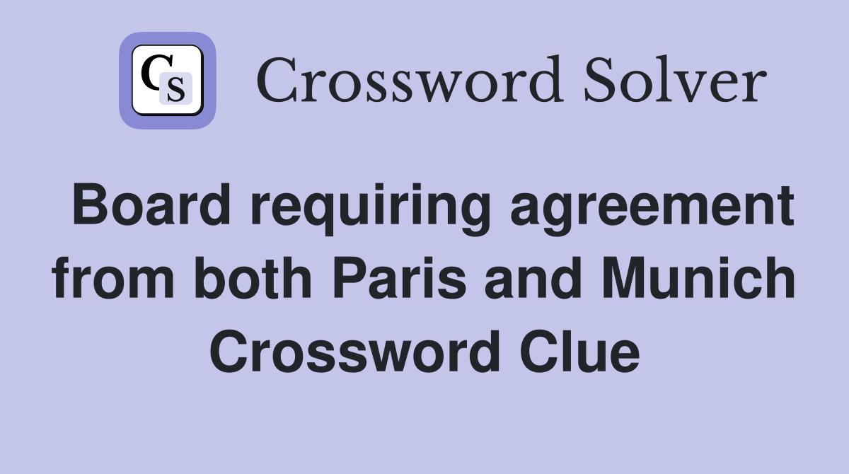 Board requiring agreement from both Paris and Munich Crossword Clue