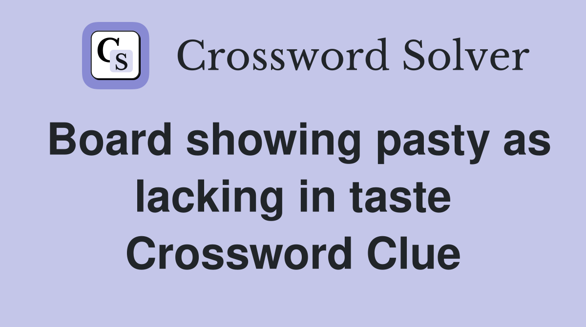 Board showing pasty as lacking in taste Crossword Clue