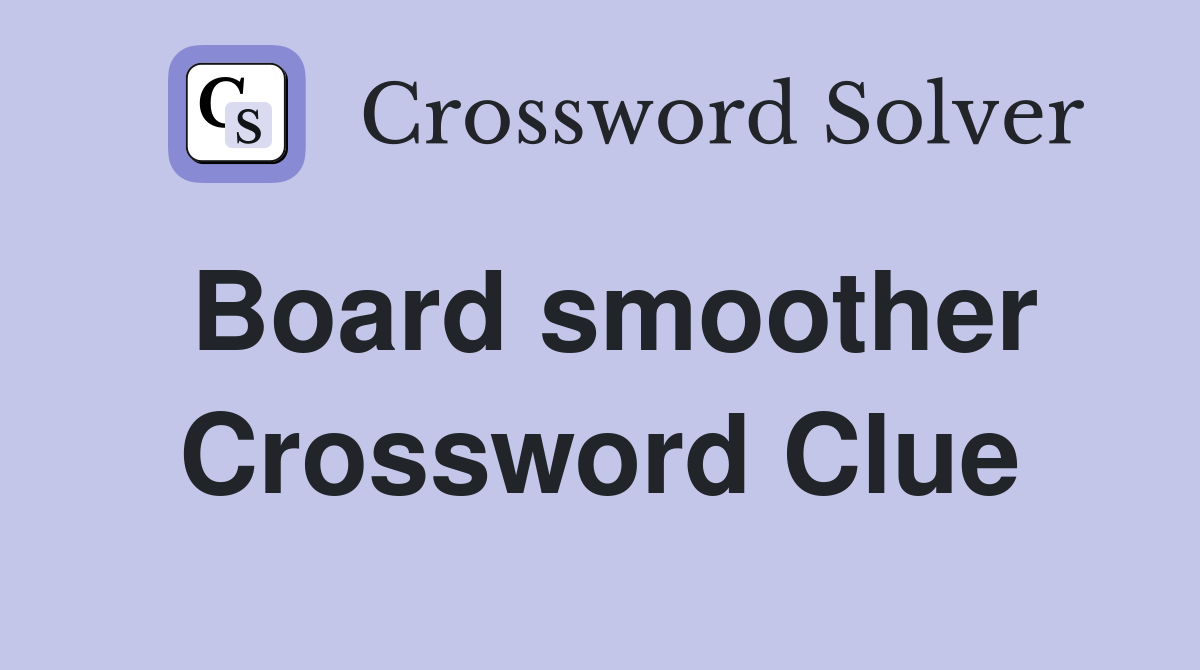 Board smoother Crossword Clue