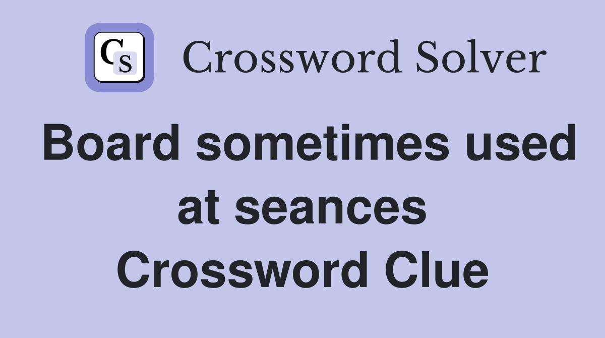 Board sometimes used at seances Crossword Clue