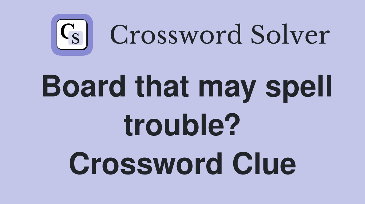 Board that may spell trouble? Crossword Clue