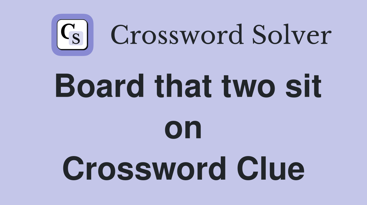 Board that two sit on Crossword Clue