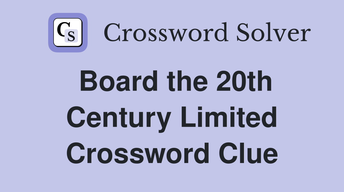 Board the 20th Century Limited Crossword Clue