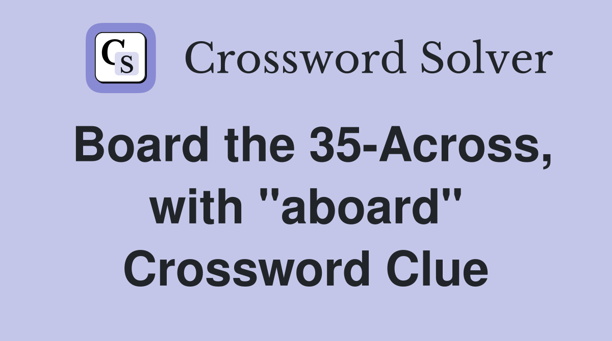 Board the 35-Across, with "aboard" Crossword Clue