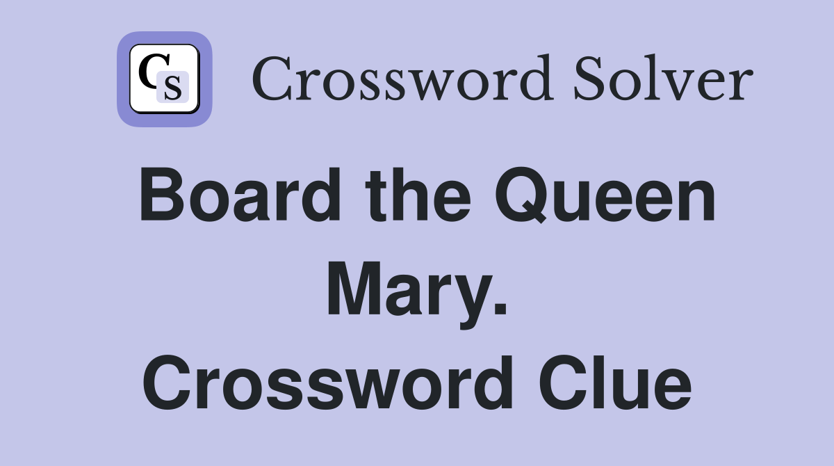 Board the Queen Mary. Crossword Clue
