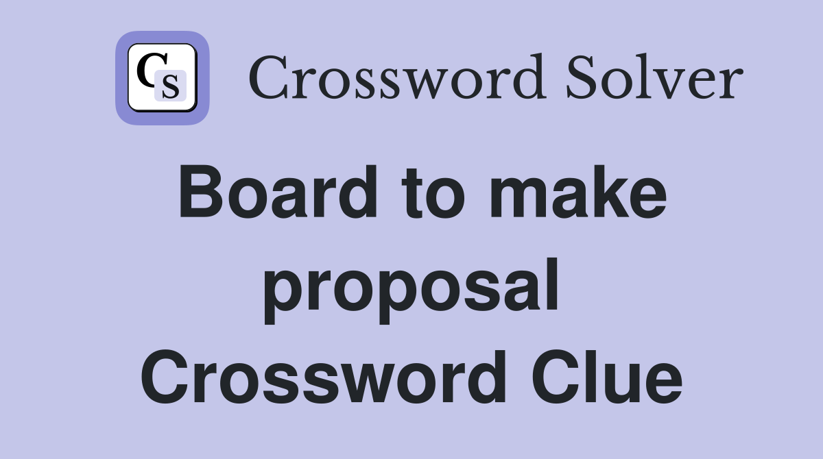 Board to make proposal Crossword Clue