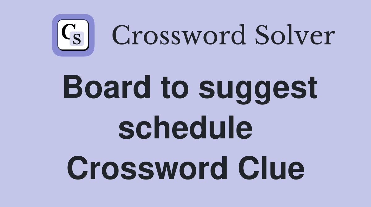Board to suggest schedule Crossword Clue