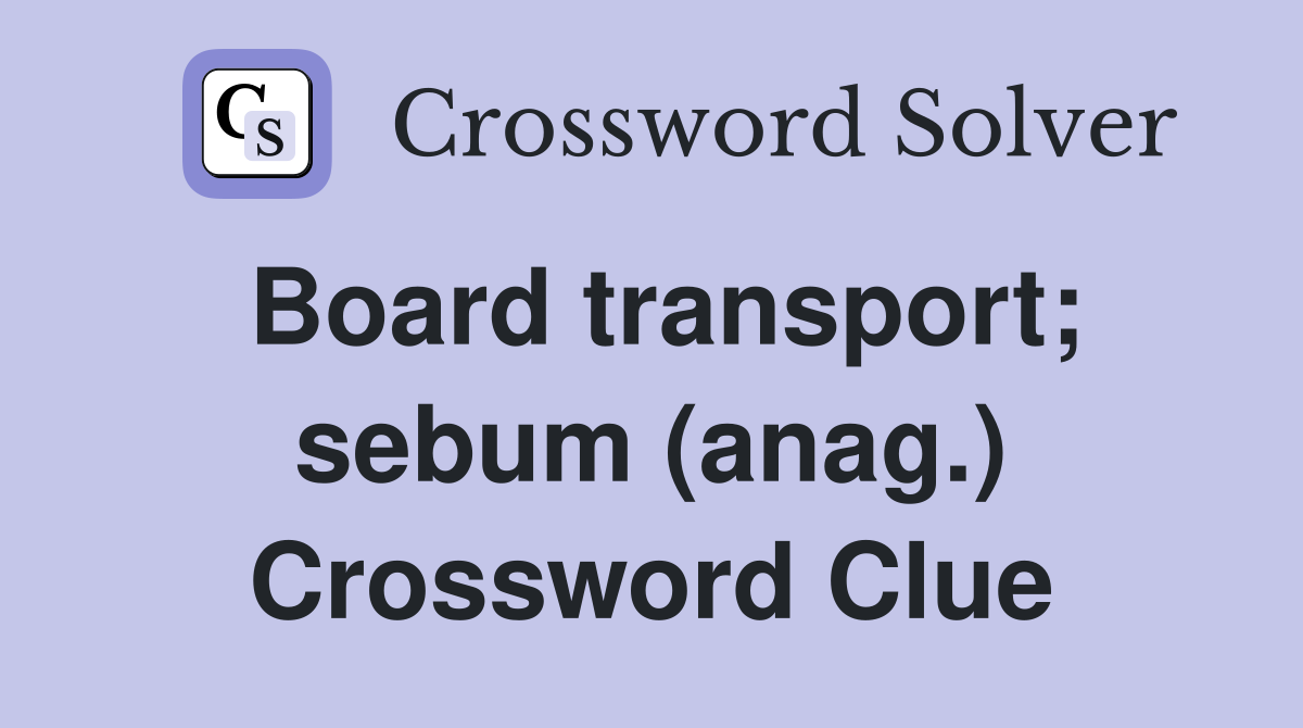 Board transport; sebum (anag.) Crossword Clue