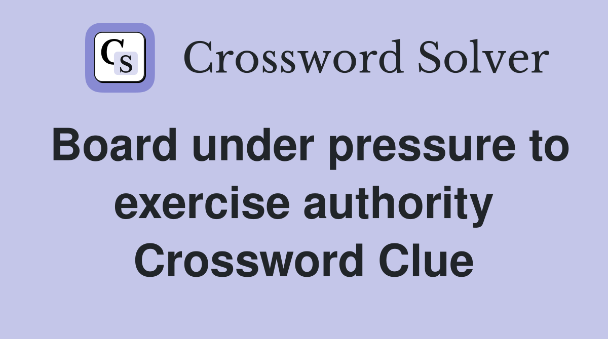 Board under pressure to exercise authority Crossword Clue