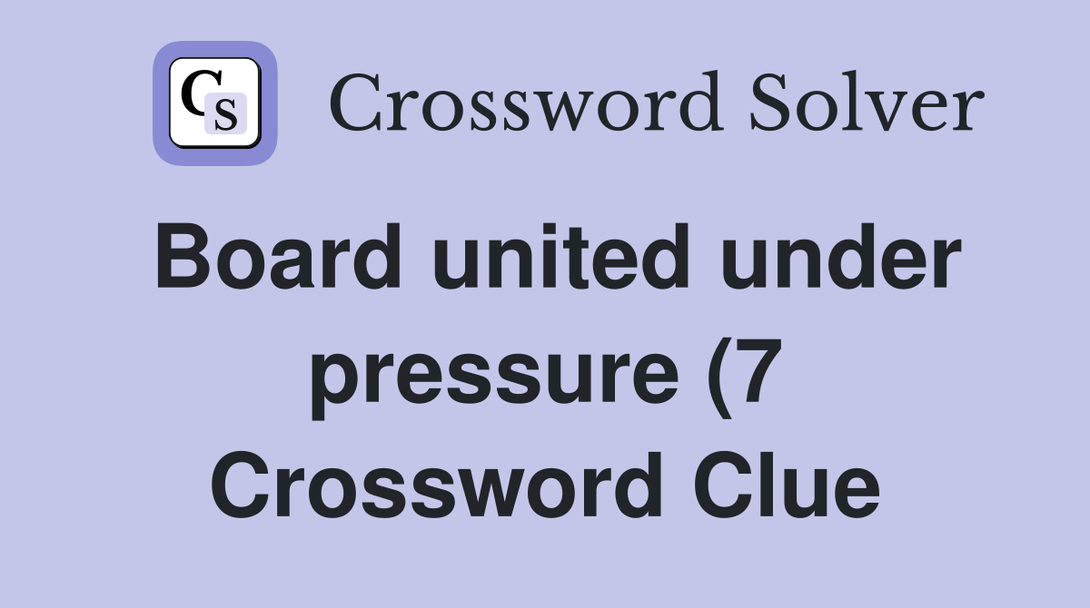 Board united under pressure (7) Crossword Clue Answers Crossword Solver Board united under pressure (7) Crossword Clue Answers Crossword Solver